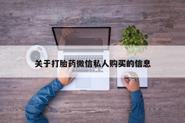 打胎药私人购买临汾关于打胎药微信私人购买的信息