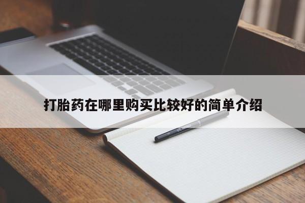 打胎药私人购买临汾打胎药在哪里购买比较好的简单介绍