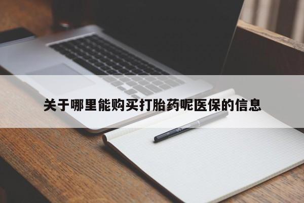 打胎药私人购买临汾关于哪里能购买打胎药呢医保的信息